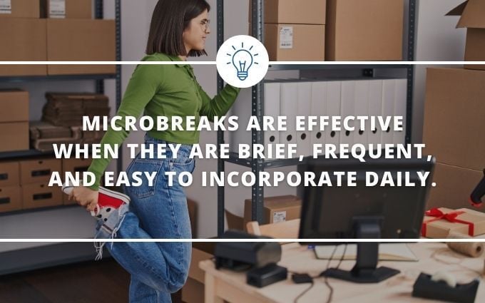Graphic that reads "Microbreaks are effective when they are brief, frequent, and easy to incorporate daily."