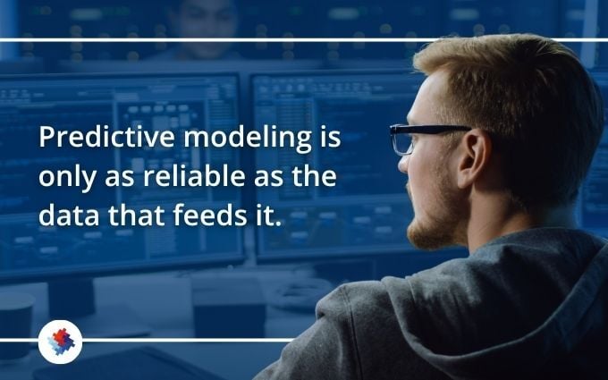 Graphic that says _Predictive modeling is only as reliable as the data that feeds it